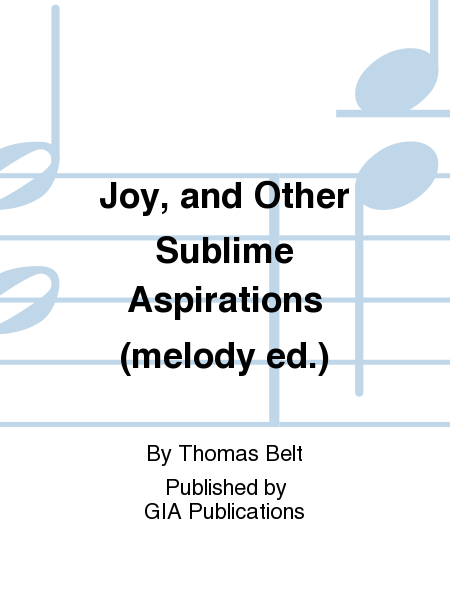 Joy, and Other Sublime Aspirations (melody ed.)