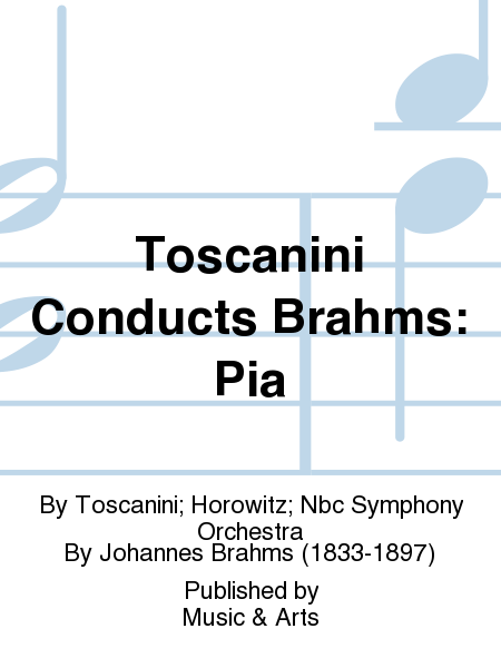 Toscanini Conducts Brahms: Pia