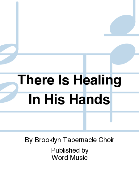 There Is Healing In His Hands