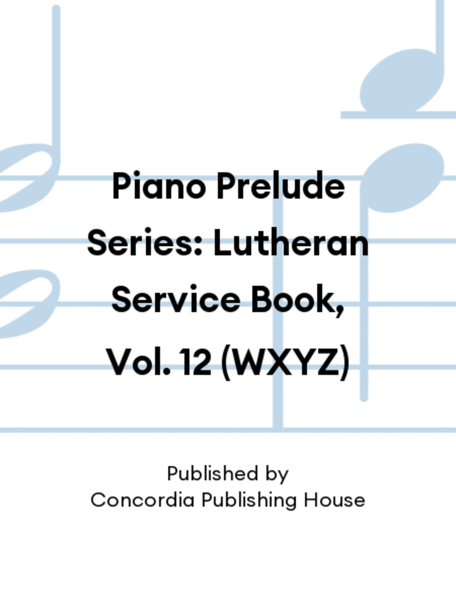 Piano Prelude Series: Lutheran Service Book, Vol. 12 (WXYZ)
