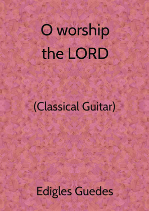 O worship the LORD