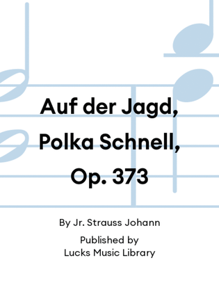 Auf der Jagd, Polka Schnell, Op. 373