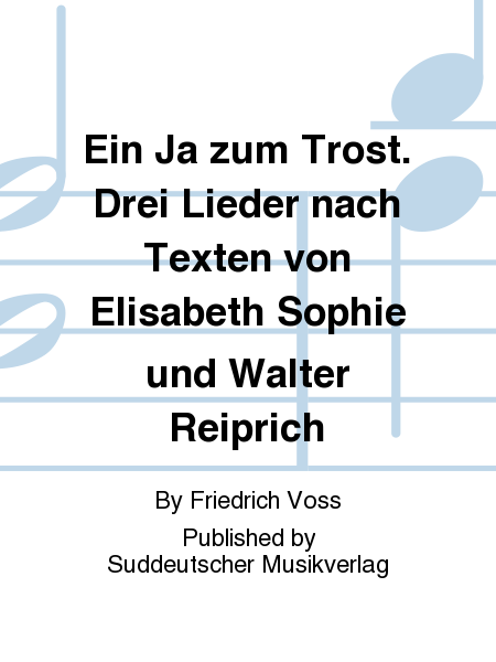 Ein Ja zum Trost. Drei Lieder nach Texten von Elisabeth Sophie und Walter Reiprich