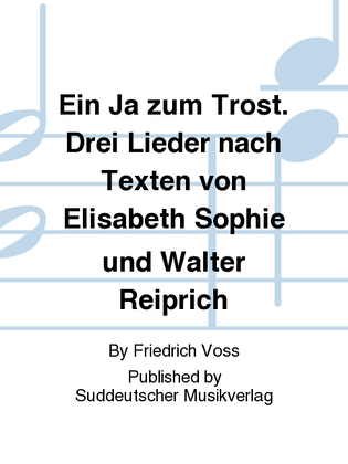 Ein Ja zum Trost. Drei Lieder nach Texten von Elisabeth Sophie und Walter Reiprich