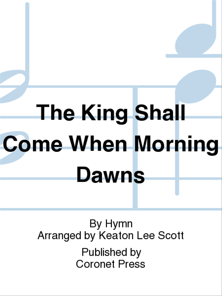 The King Shall Come When Morning Dawns