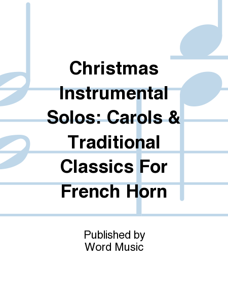 Christmas Instrumental Solos: Carols & Traditional Classics For French Horn