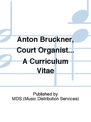 Anton Bruckner, Court Organist... A Curriculum Vitae
