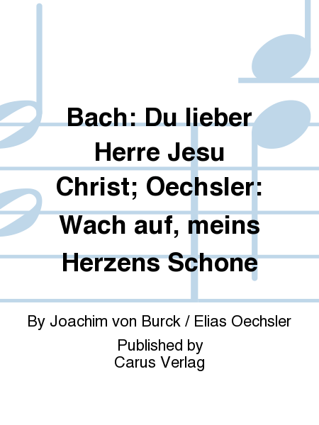 Bach: Du lieber Herre Jesu Christ; Oechsler: Wach auf, meins Herzens Schone
