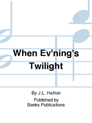 When Ev'ning's Twilight