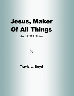 Jesus, Maker of All Things SATB ANTHEM