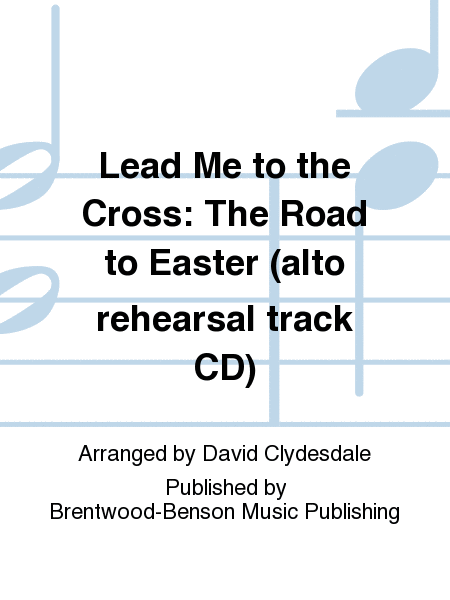 Lead Me to the Cross: The Road to Easter (alto rehearsal track CD)
