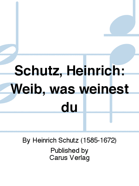 Schutz, Heinrich: Weib, was weinest du