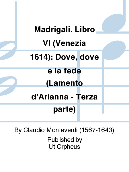 Madrigali. Libro VI (Venezia 1614): Dove, dove e la fede (Lamento d'Arianna - Terza parte)