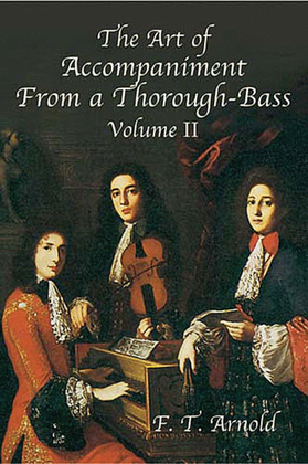 The Art of Accompaniment from a Thorough-Bass -- As Practiced in the XVII and XVIII Centuries, Volume II