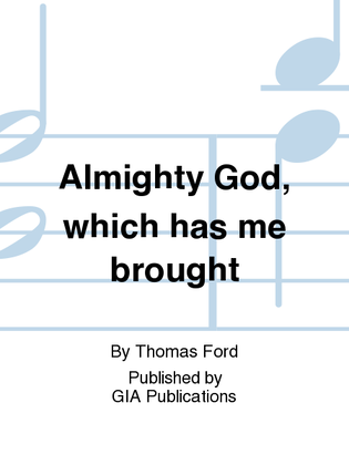 Almighty God, which has me brought