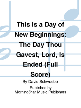 Book cover for This Is a Day of New Beginnings The Day Thou Gavest, Lord, Is Ended (Full Score)