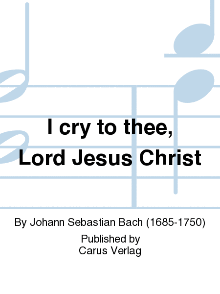 I cry to thee, Lord Jesus Christ (Ich ruf zu dir, Herr Jesu Christ)