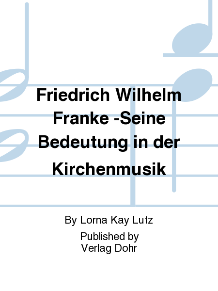 Friedrich Wilhelm Franke -Seine Bedeutung in der Kirchenmusik-