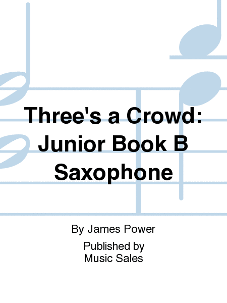 Three's A Crowd: Junior Book B Saxophone