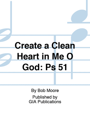 Create a Clean Heart in Me, O God: Psalm 51