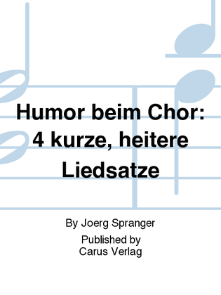 Humor beim Chor: 4 kurze, heitere Liedsatze