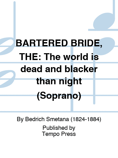 BARTERED BRIDE, THE: The world is dead and blacker than night (Soprano)