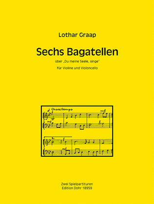Sechs Bagatellen über "Du meine Seele, singe" für Violine und Violoncello (2006)