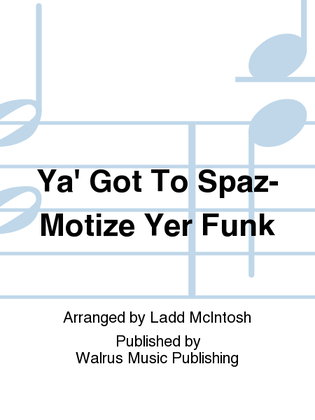Ya' Got To Spaz-Motize Yer Funk