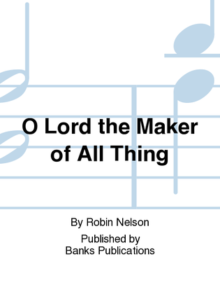 O Lord the Maker of All Thing