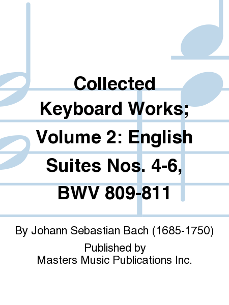 Collected Keyboard Works; Volume 2: English Suites Nos. 4-6, BWV 809-811