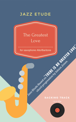 Book cover for The Greatest Love , Jazz etude for Saxophone Eb based on ¨There is No Greater Love¨ chord progress