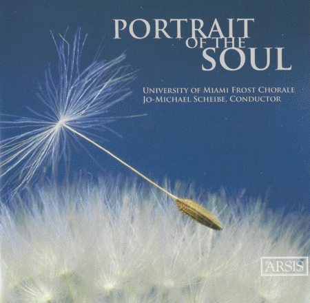 Portrait of the Soul (University of Miami Frost Chorale; Jo-Michael Scheibe, Conductor)