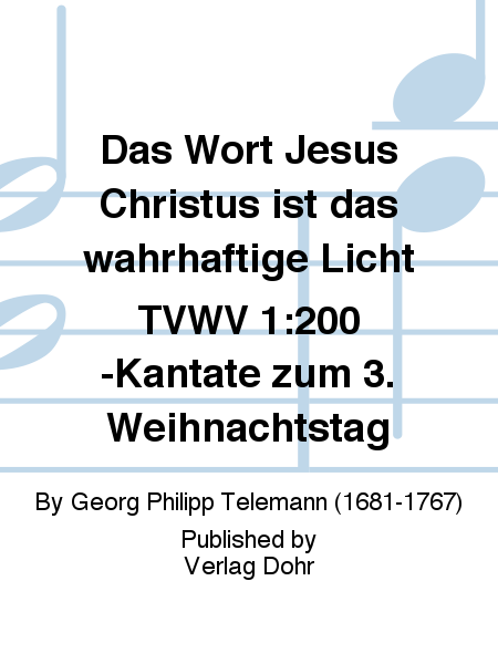 Das Wort Jesus Christus ist das wahrhaftige Licht für zwei Oboen, zwei Violinen, Viola, Sopran, Alt, Bass, 4stg. gem. Chor und Generalbass TVWV 1:200 -Kantate zum 3. Weihnachtstag-