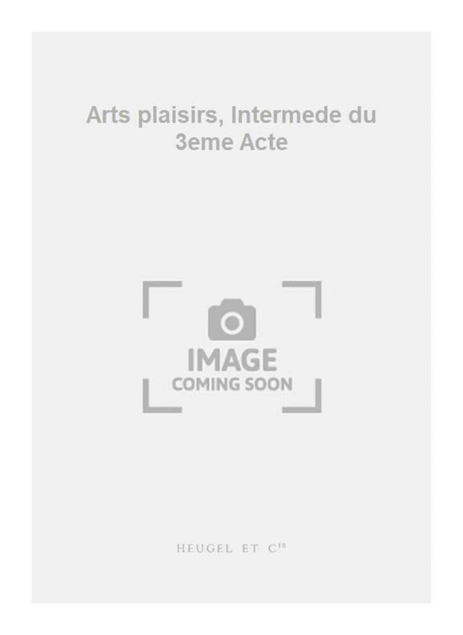 Arts plaisirs, Intermede du 3eme Acte