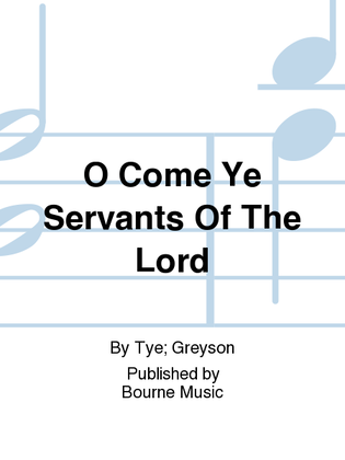 O Come Ye Servants Of The Lord