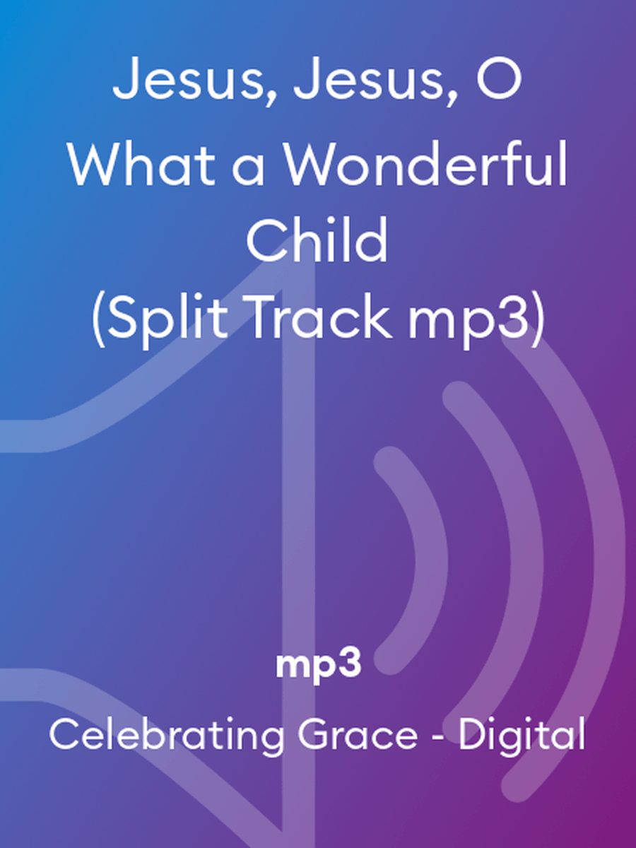 Jesus, Jesus, O What a Wonderful Child (Split Track mp3)