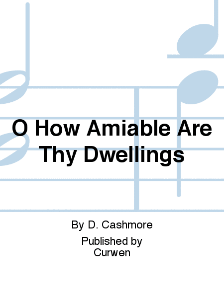 O How Amiable Are Thy Dwellings