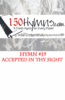 Hymn #19 - Accepted in Thy Sight
