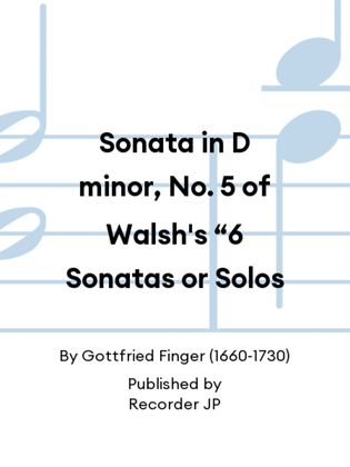 Sonata in D minor, No. 5 of Walsh's 6 Sonatas or Solos