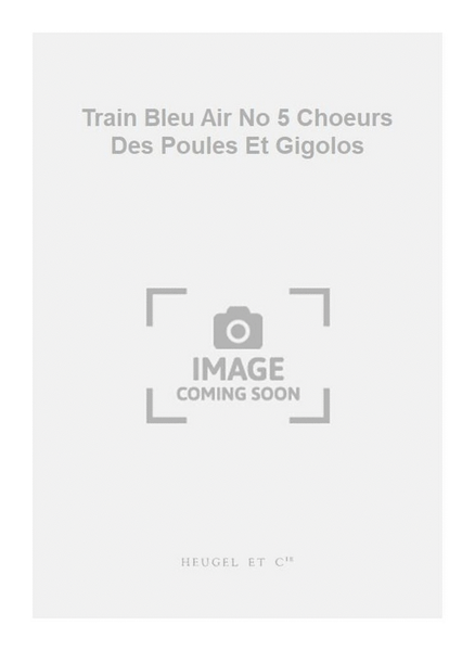 Train Bleu Air No 5 Choeurs Des Poules Et Gigolos