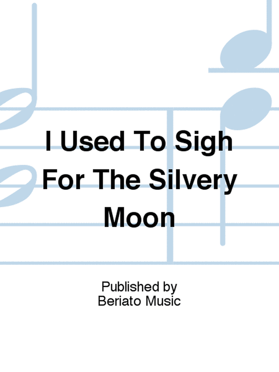 I Used To Sigh For The Silvery Moon