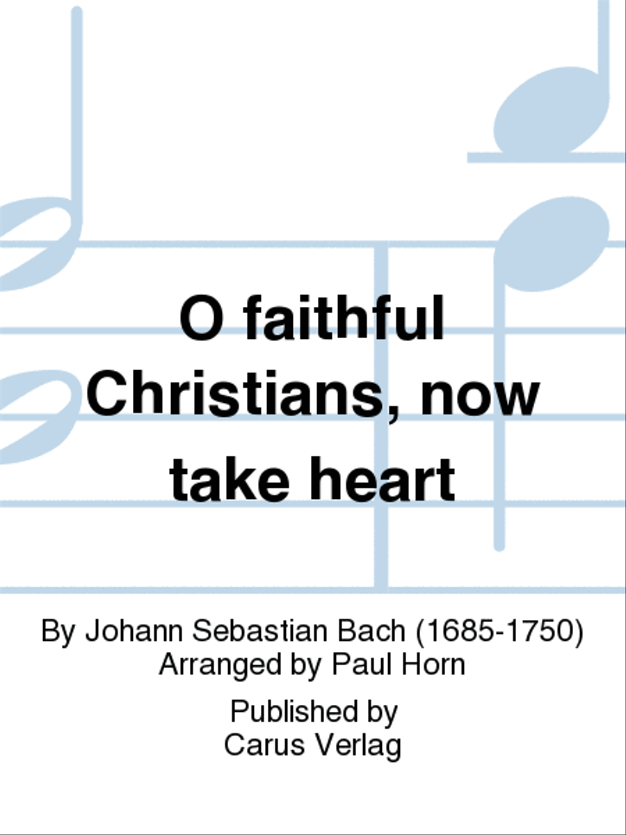 O faithful Christians, now take heart (Ach, lieben Christen, seid getrost)