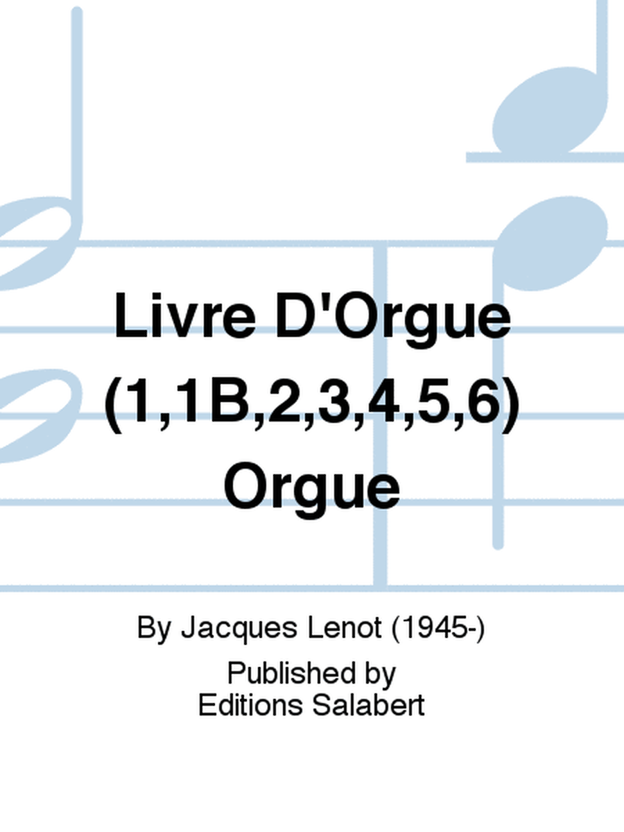 Livre D'Orgue (1,1B,2,3,4,5,6) Orgue
