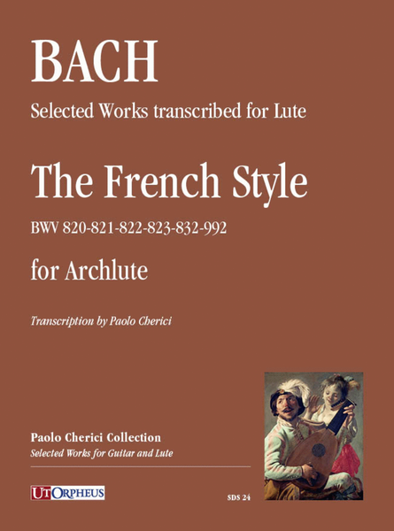 Selected Works transcribed for Lute: The French Style (BWV 820-821-822-823-832-992) for Archlute
