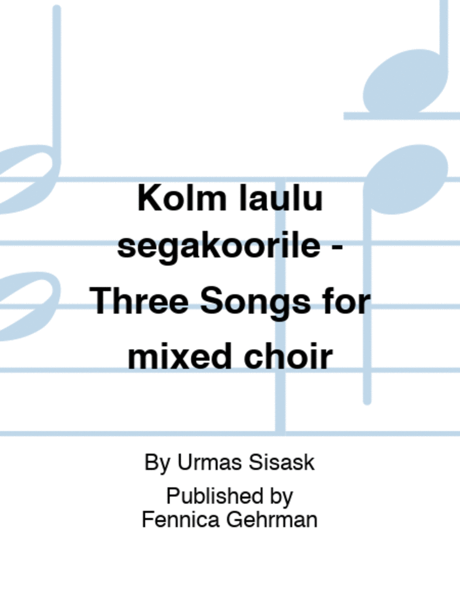 Kolm laulu segakoorile - Three Songs for mixed choir