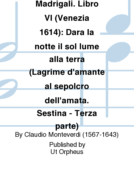 Madrigali. Libro VI (Venezia 1614): Dara la notte il sol lume alla terra (Lagrime d'amante al sepolcro dell'amata. Sestina - Terza parte)