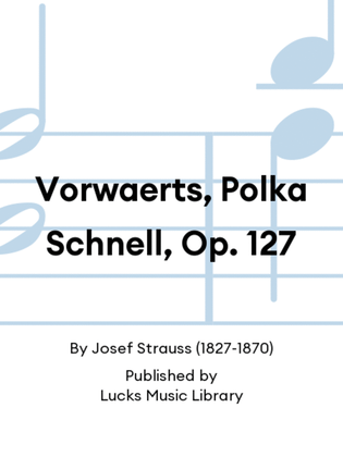Vorwaerts, Polka Schnell, Op. 127