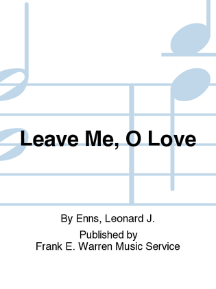 Leave Me, O Love