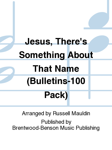 Jesus, There's Something About That Name (Bulletins-100 Pack)