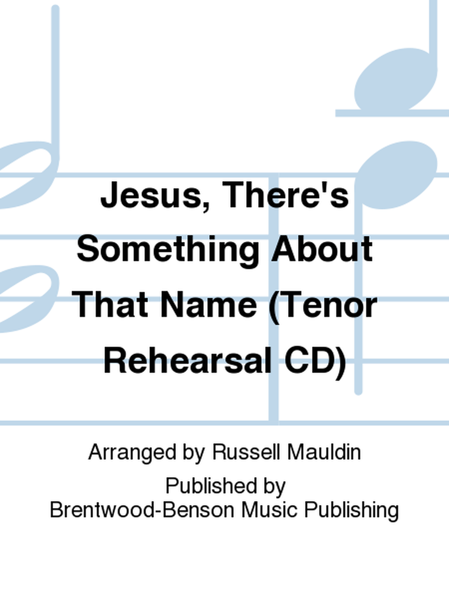 Jesus, There's Something About That Name (Tenor Rehearsal CD)